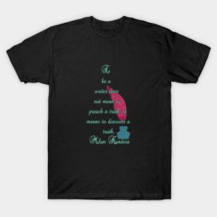 To be a writer does not mean to preach a truth milan kundera by chakibium T-Shirt